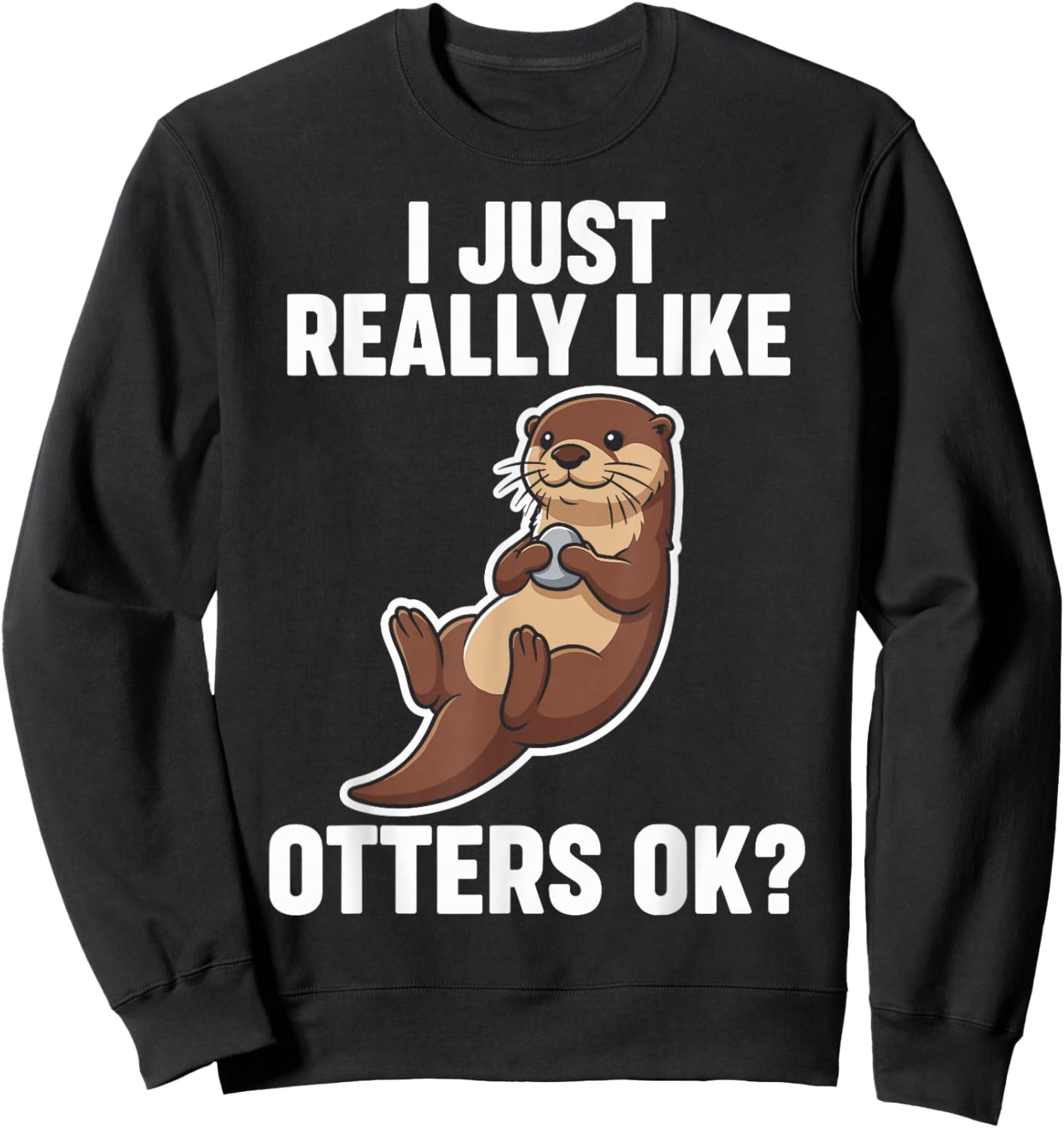 I Just Really Like Otters Ok Sweatshirt - Sweatshirt | Black