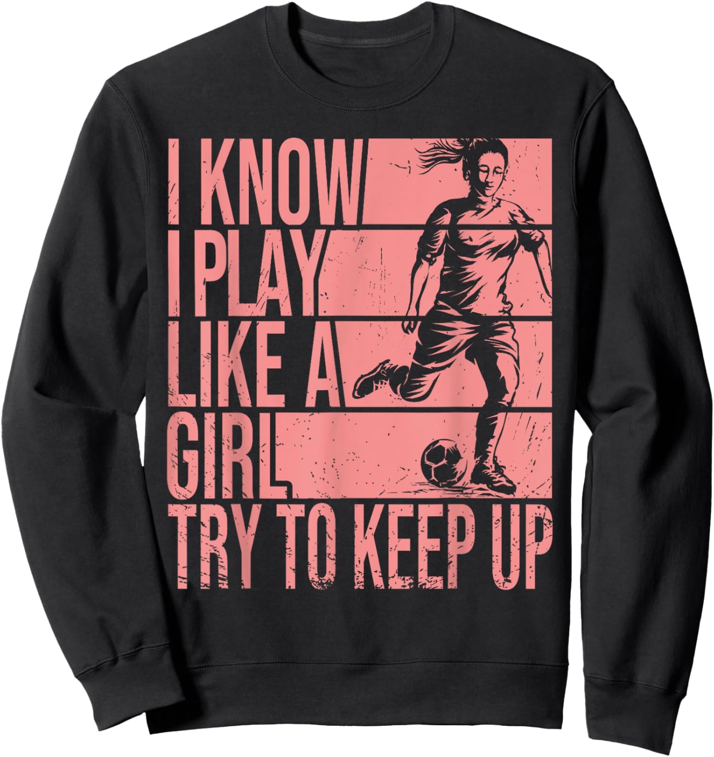 I Know I Play Like A Girl Try To Keep Up Girls Soccer Player Sweatshirt - Sweatshirt | Black
