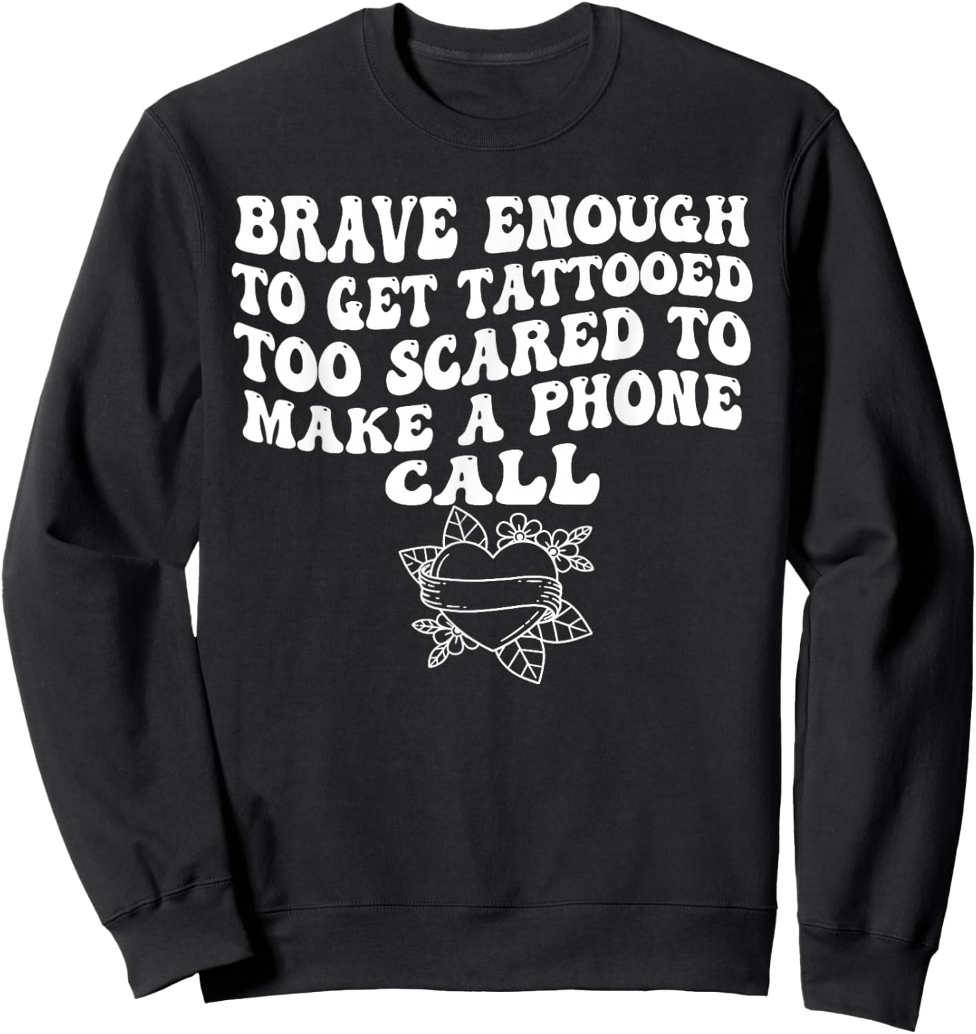 Brave Enough to Get A Tattooed Too Scared to Make Phone Call Sweatshirt - Sweatshirt | Black