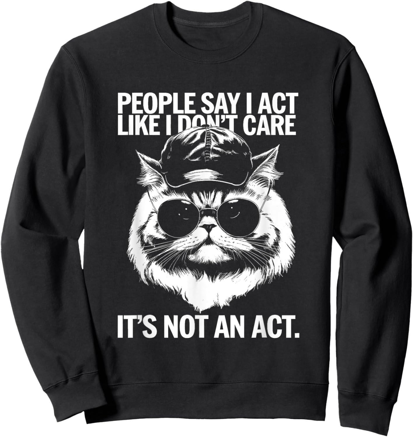 People Say I Act Like I Don't Care - Funny Cat Saying Men Women Kids Sweatshirt - Sweatshirt | Black