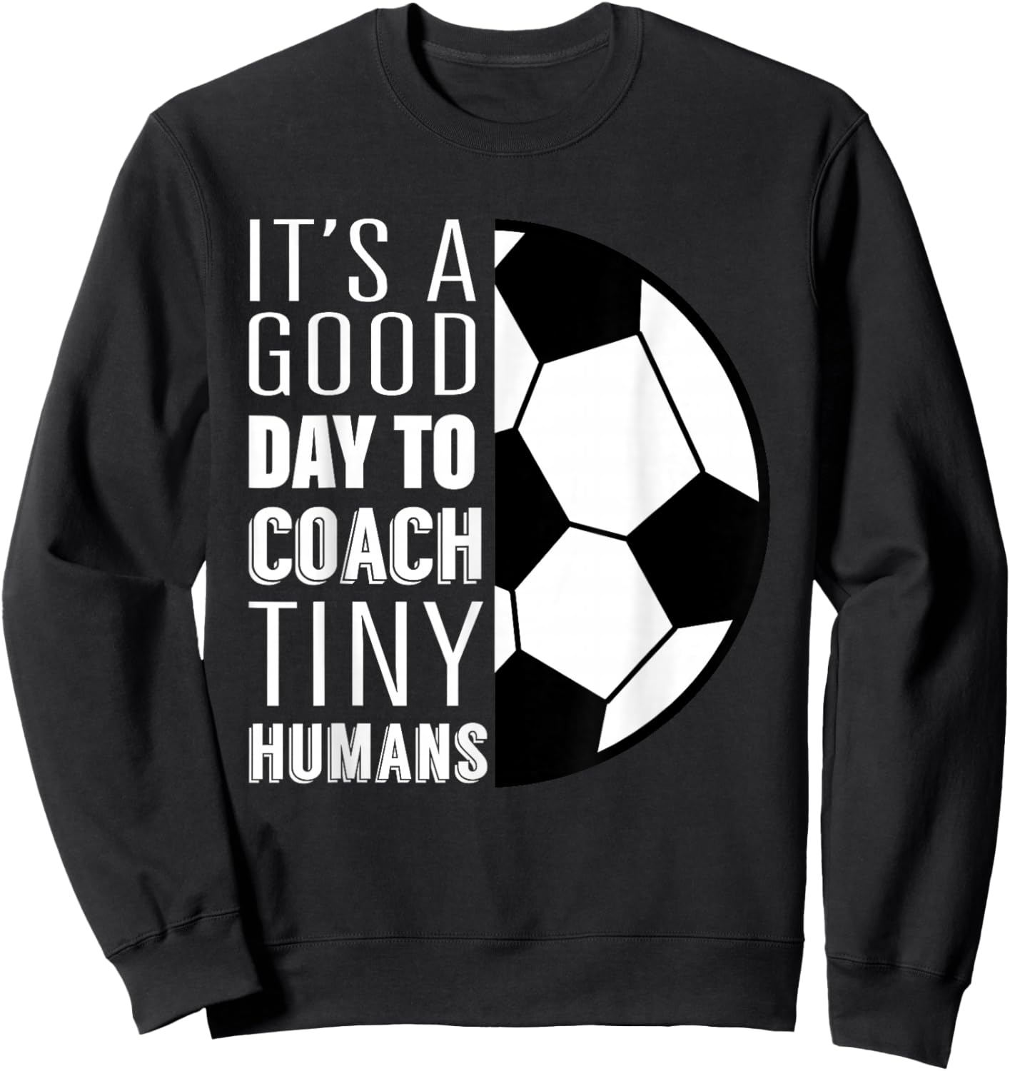 I Coach Tiny Humans Funny Soccer Coach Trainer Outfit Gag Sweatshirt - Sweatshirt | Black