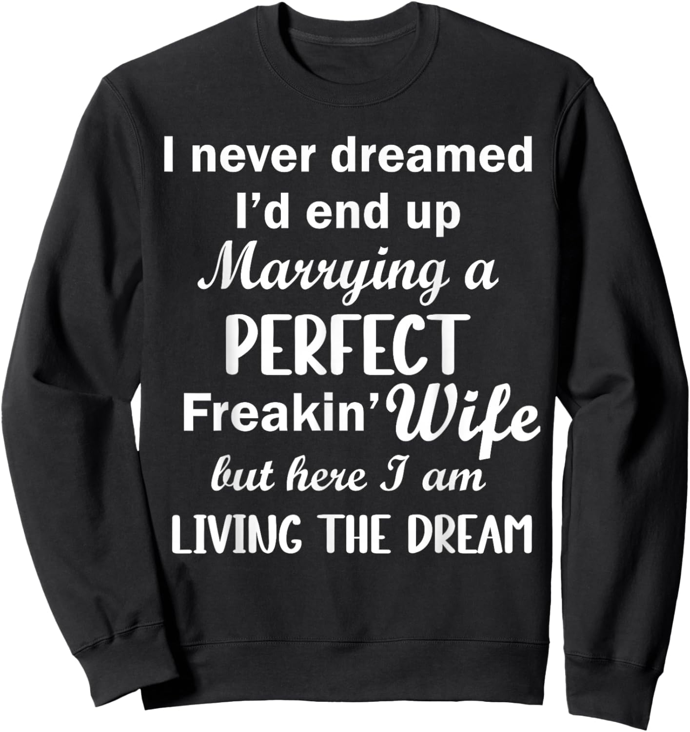 I Never Dreamed I Would Be Married Perfect Freakin Wife But Sweatshirt - Sweatshirt | Black
