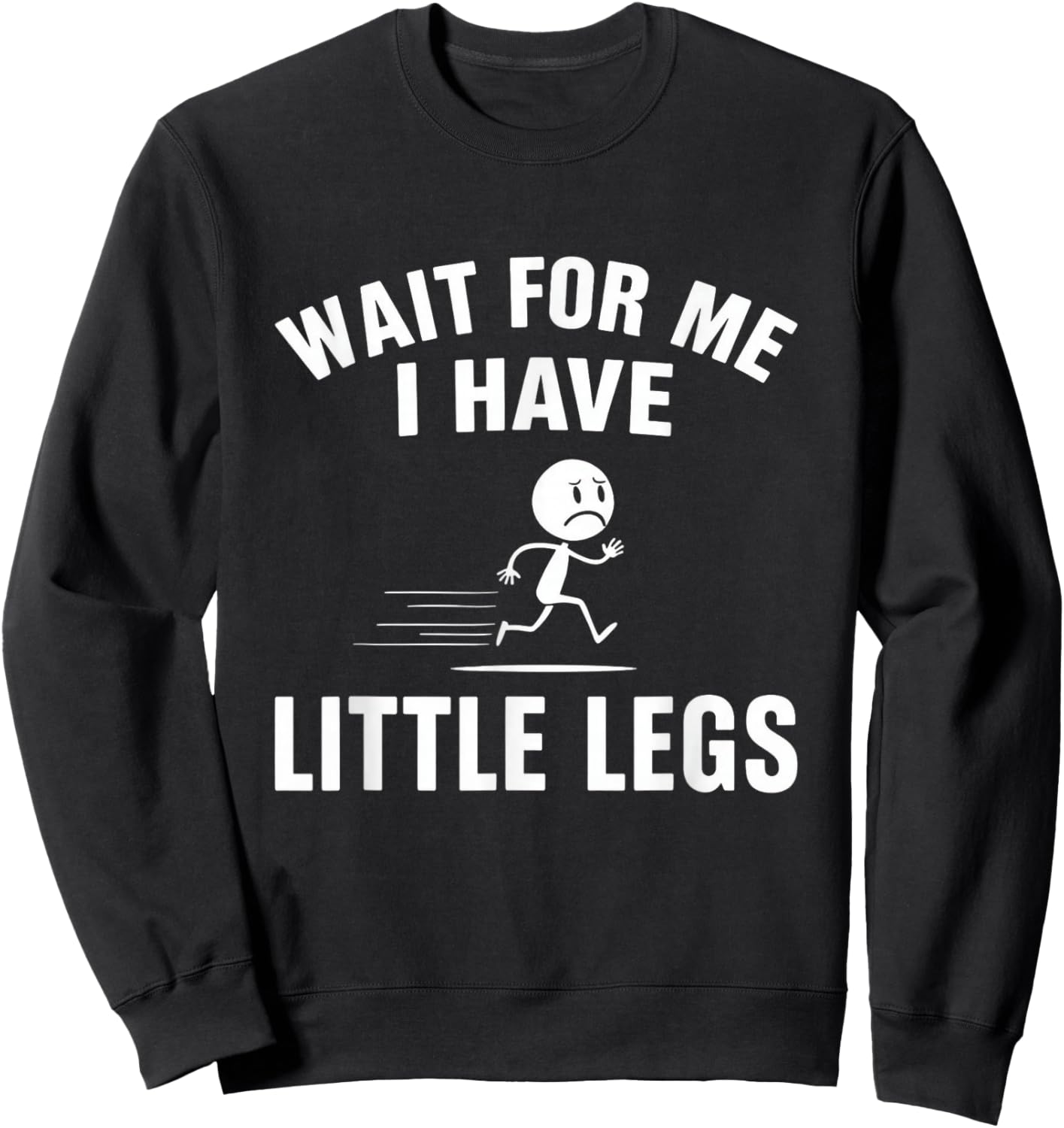 Wait for Me I Have Little Legs Funny Sarcasm Short Height Sweatshirt - Sweatshirt | Black