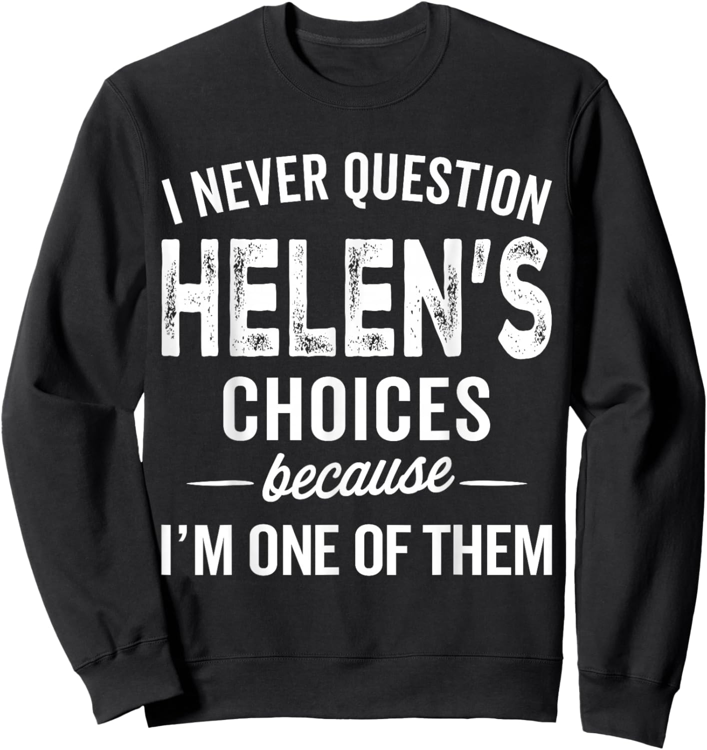 I Never Question Helen’s Choices - Helen Personalized Name Sweatshirt - Sweatshirt | Black