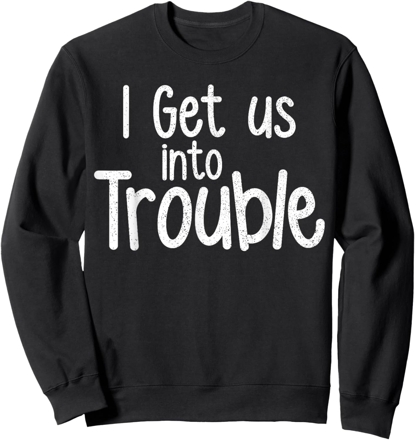 I Get Us Into Trouble Funny Girls Besties Matching Set Sweatshirt - Sweatshirt | Black