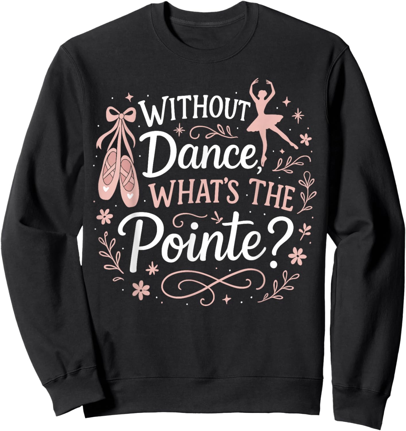 Ballet Dancer Dance Girl Ballerina Without Dance What's The Sweatshirt - Sweatshirt | Black
