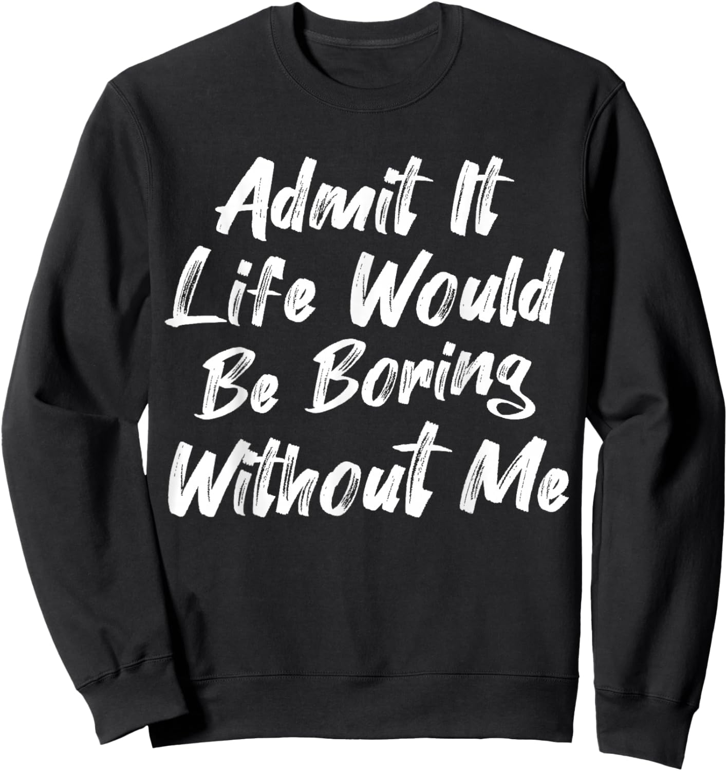 Admit It Life Would Be Boring Without Me Funny Kids Toddler Sweatshirt - Sweatshirt | Black