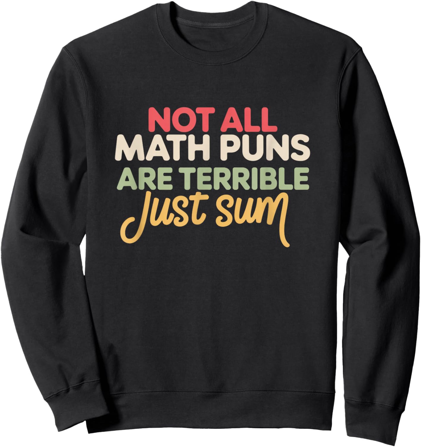 Not All Math Puns are Terrible Just Sum Funny Maths Joke Sweatshirt - Sweatshirt | Black