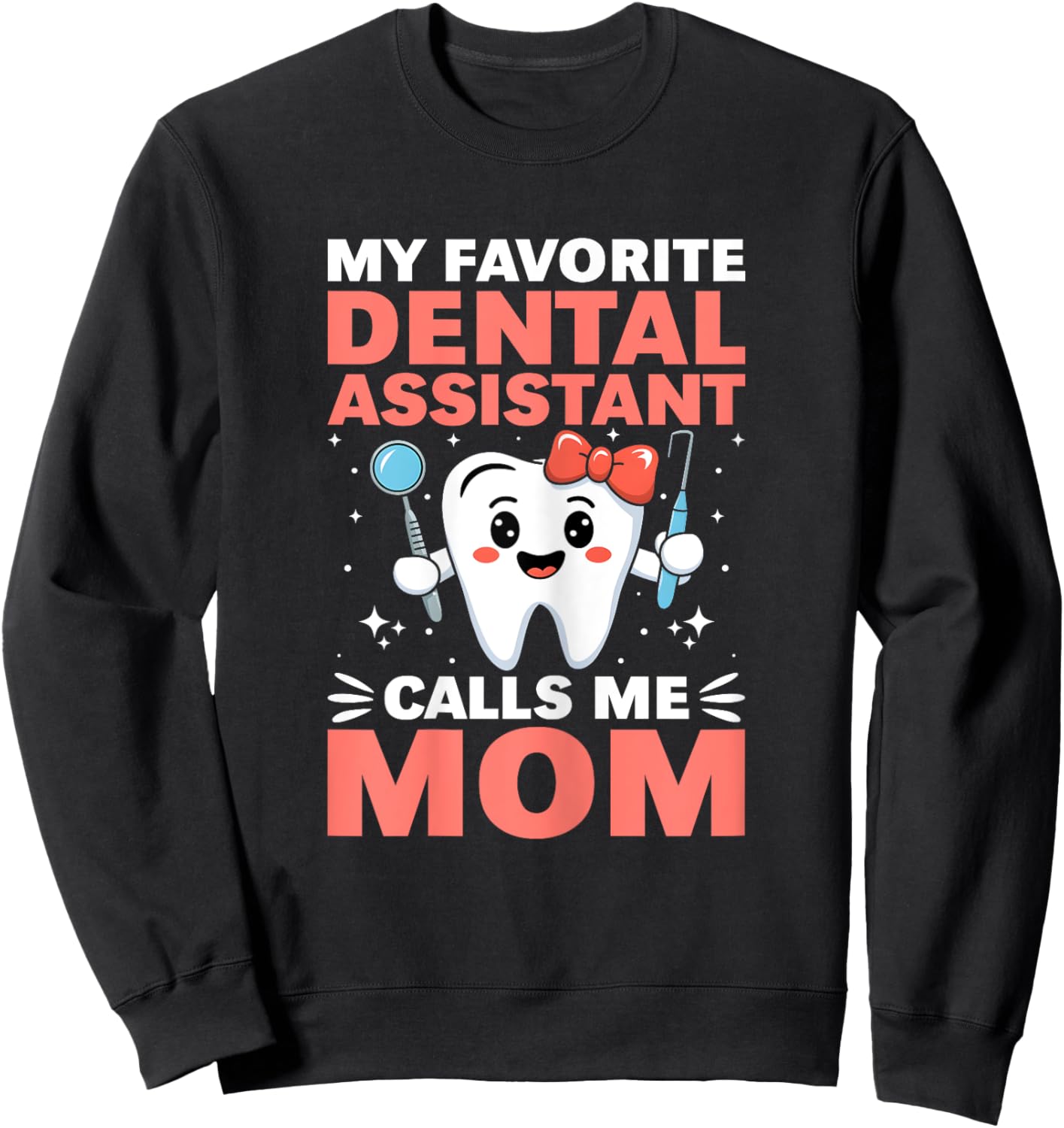 Funny My Favorite Dental Assistant Calls Me Mom Mothers Day Sweatshirt - Sweatshirt | Black