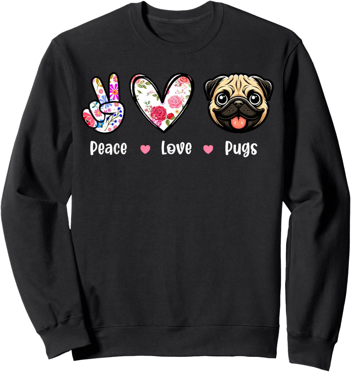 Peace Love Pugs Colorful Flowers Cute Heart Funny Owner Sweatshirt - Sweatshirt | Black