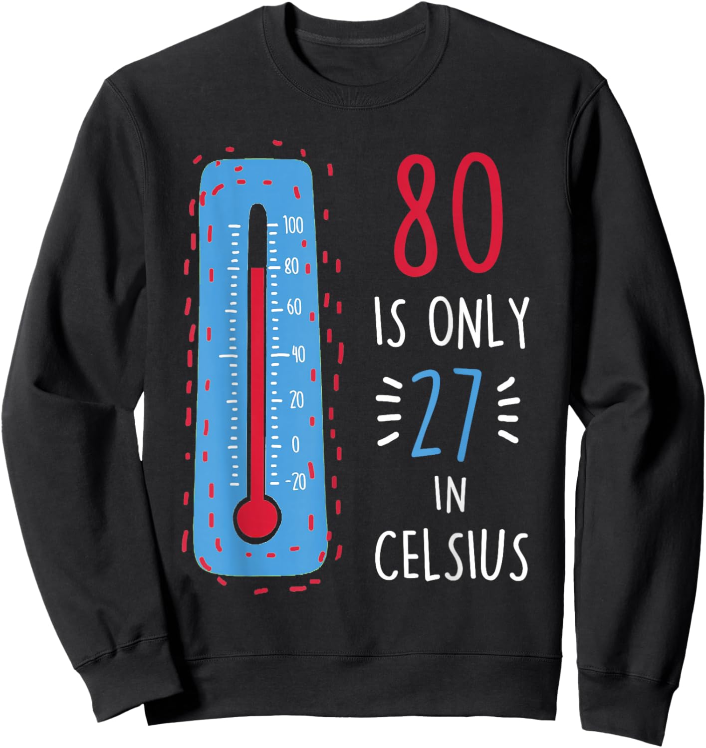 80th Birthday 80 Is Only 27 In Celsius Funny Humor Joke Sweatshirt - Sweatshirt | Black