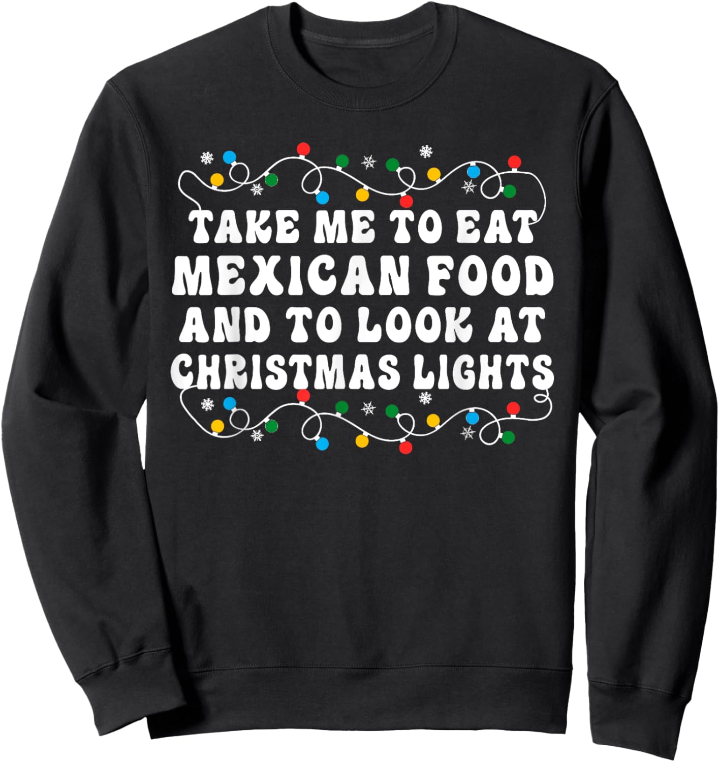 Take Me To Eat Mexican Food And To Look At Christmas Lights Sweatshirt - Sweatshirt | Black