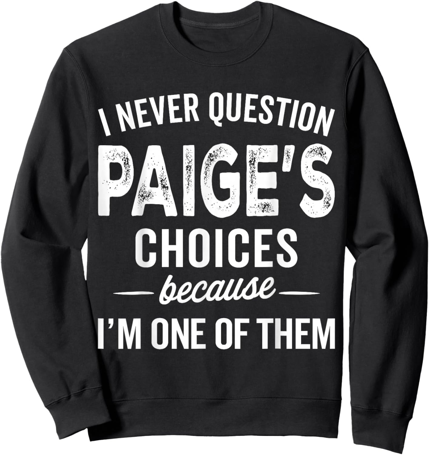 I Never Question Paige’s Choices - Paige Personalized Name Sweatshirt - Sweatshirt | Black