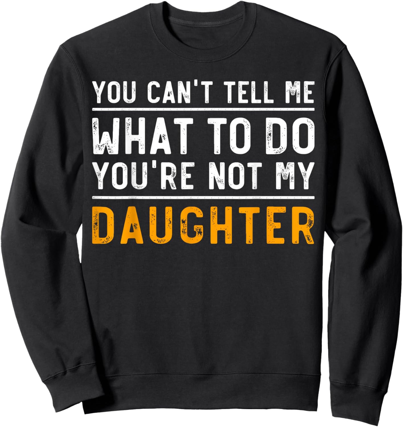 You Can't Tell Me What To Do You're Not My Daughter Sweatshirt - Sweatshirt | Black