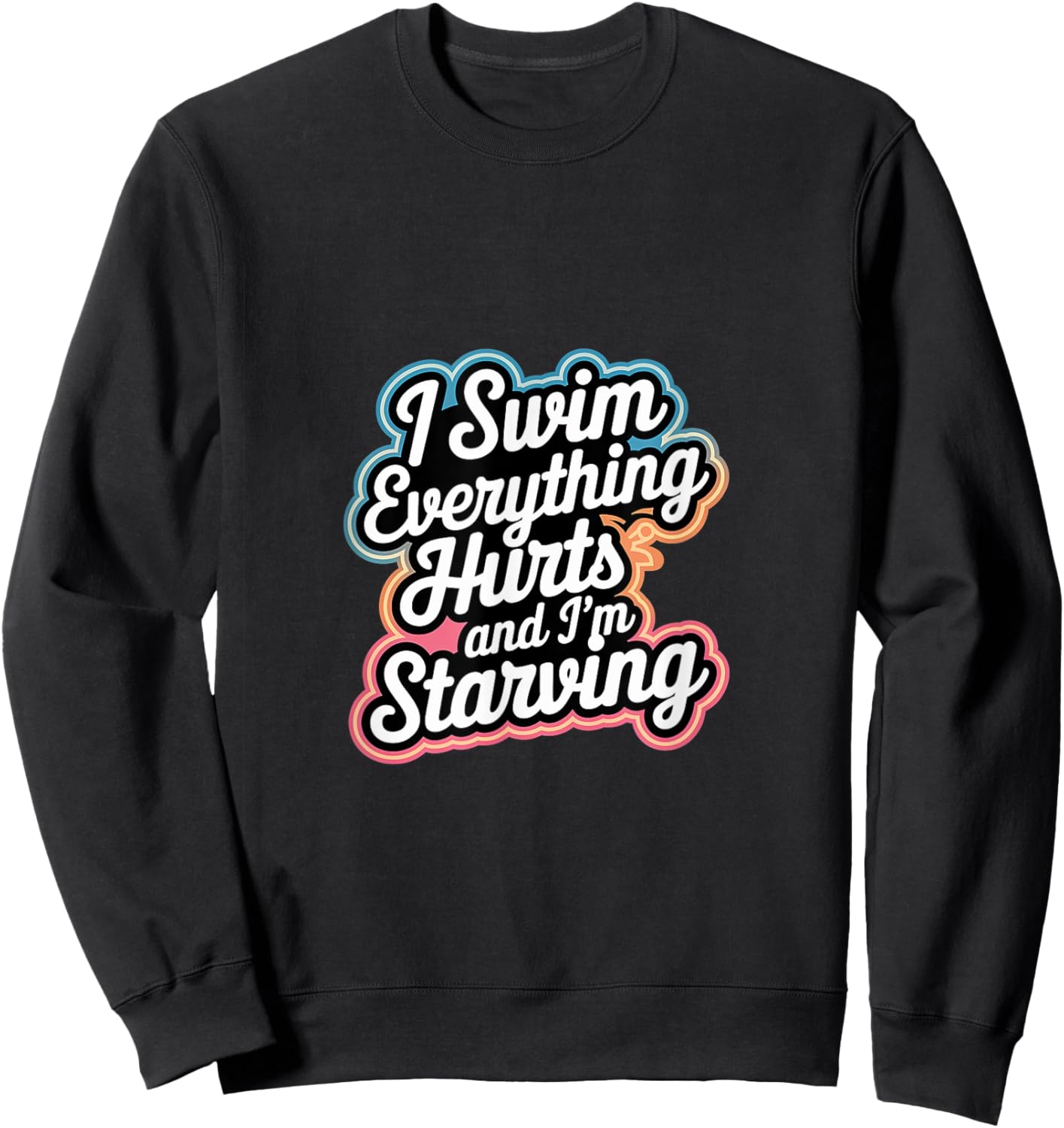 I Swim Everything Hurts And I'm Starving Sweatshirt - Sweatshirt | Black