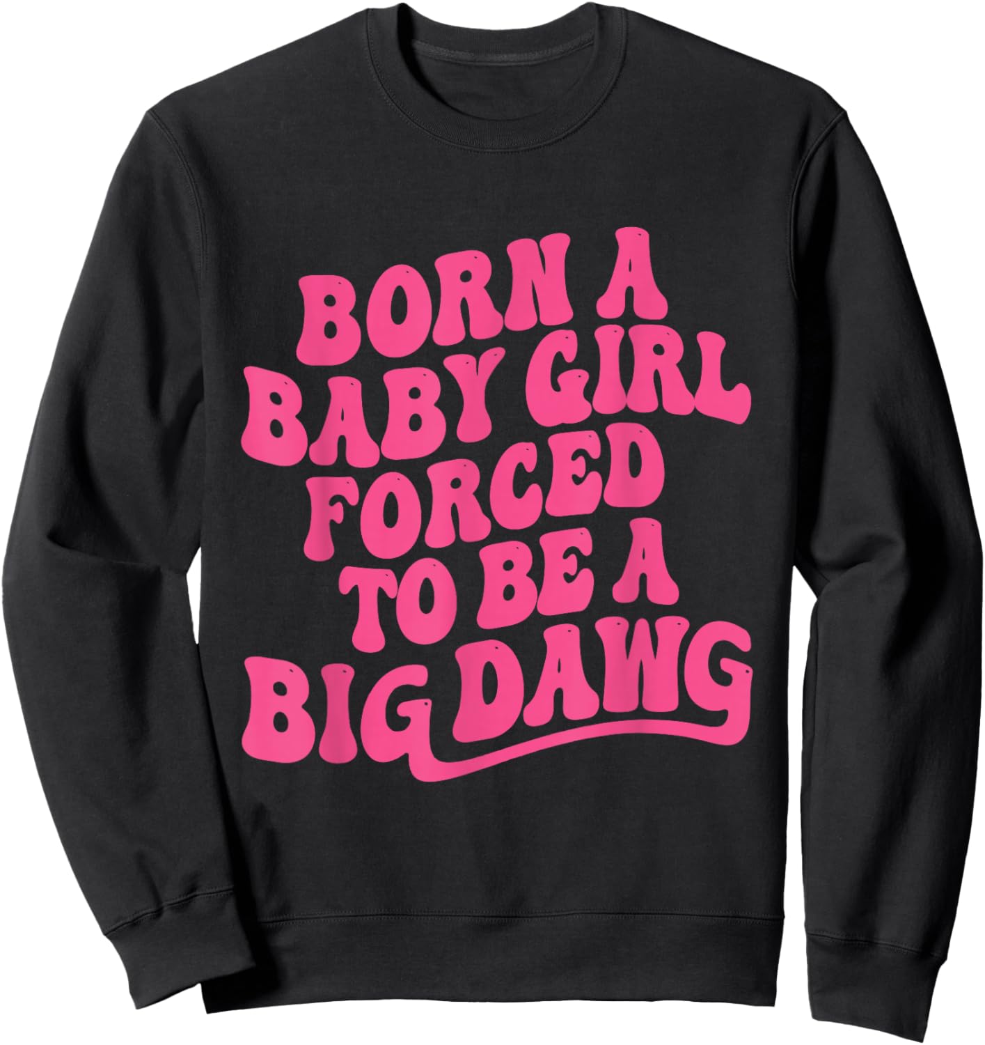 Born a Babygirl Forced to Be a Big Dawg Feminine Strength Sweatshirt - Sweatshirt | Black