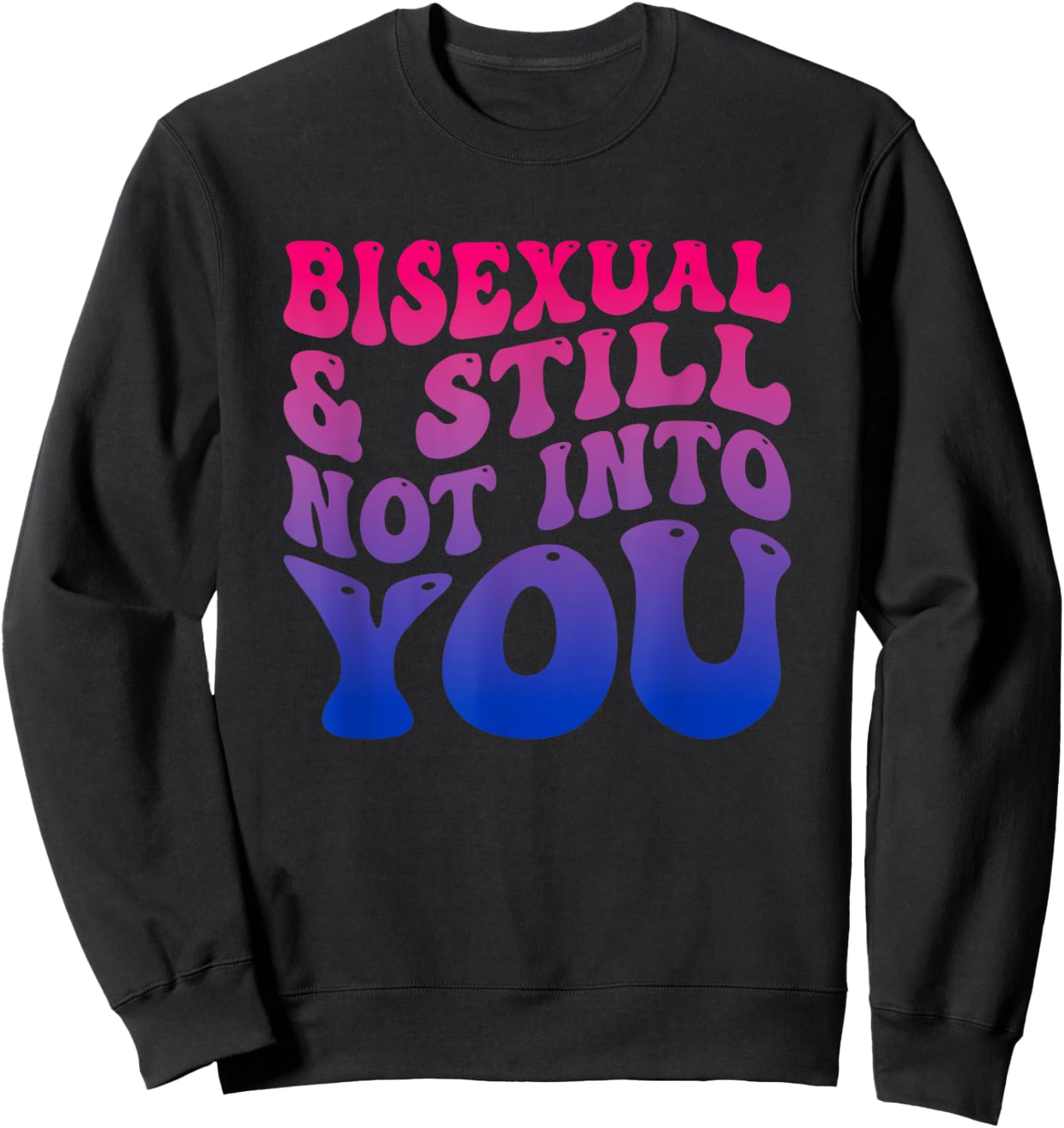 Bisexual And Still Not Into You Funny Sweatshirt - Sweatshirt | Black