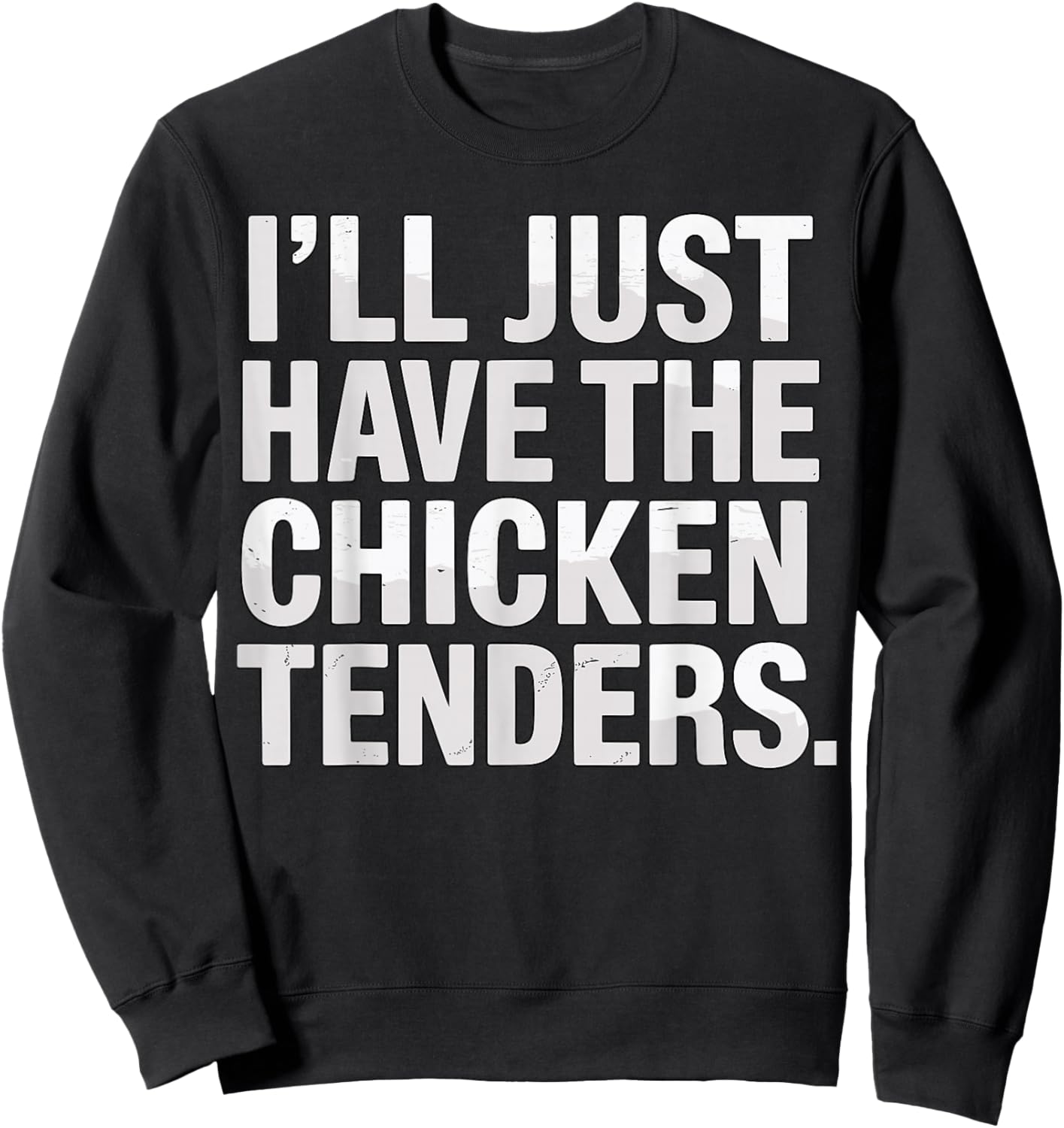 I’ll Just Have The Chicken Tenders Sweatshirt - Sweatshirt | Black