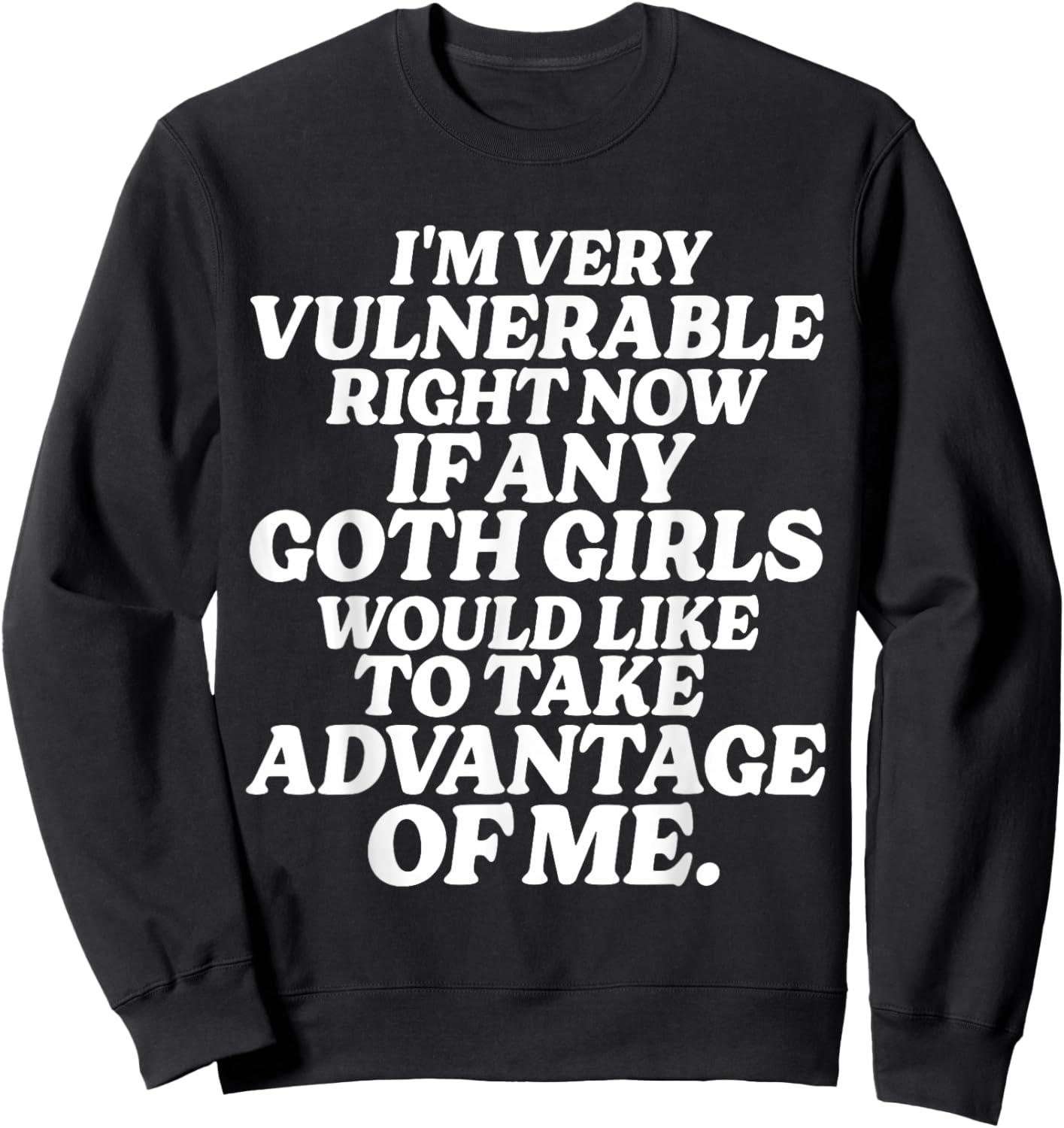 I'm Very Vulnerable Right Now If Any Goth Girls Sweatshirt - Sweatshirt | Black