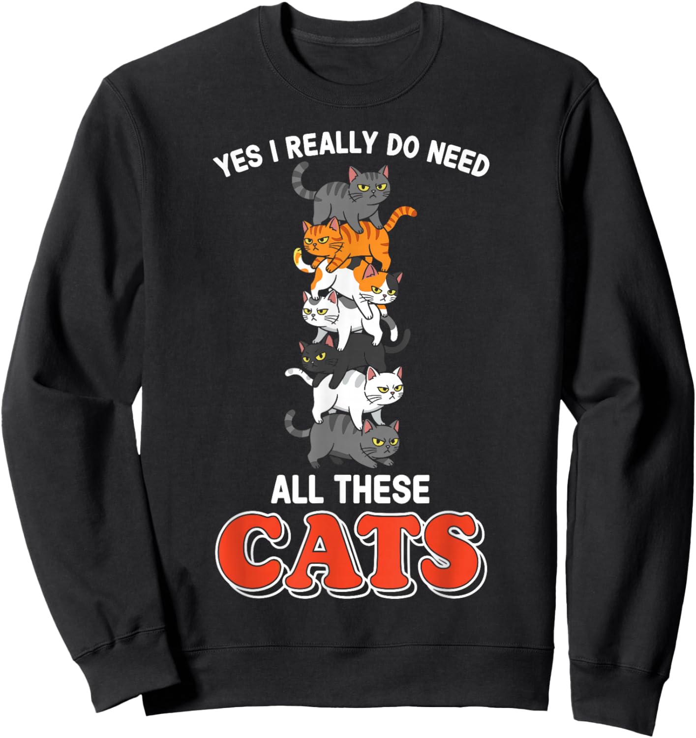 Yes I Really Do Need All These Cats Sweatshirt - Sweatshirt | Black