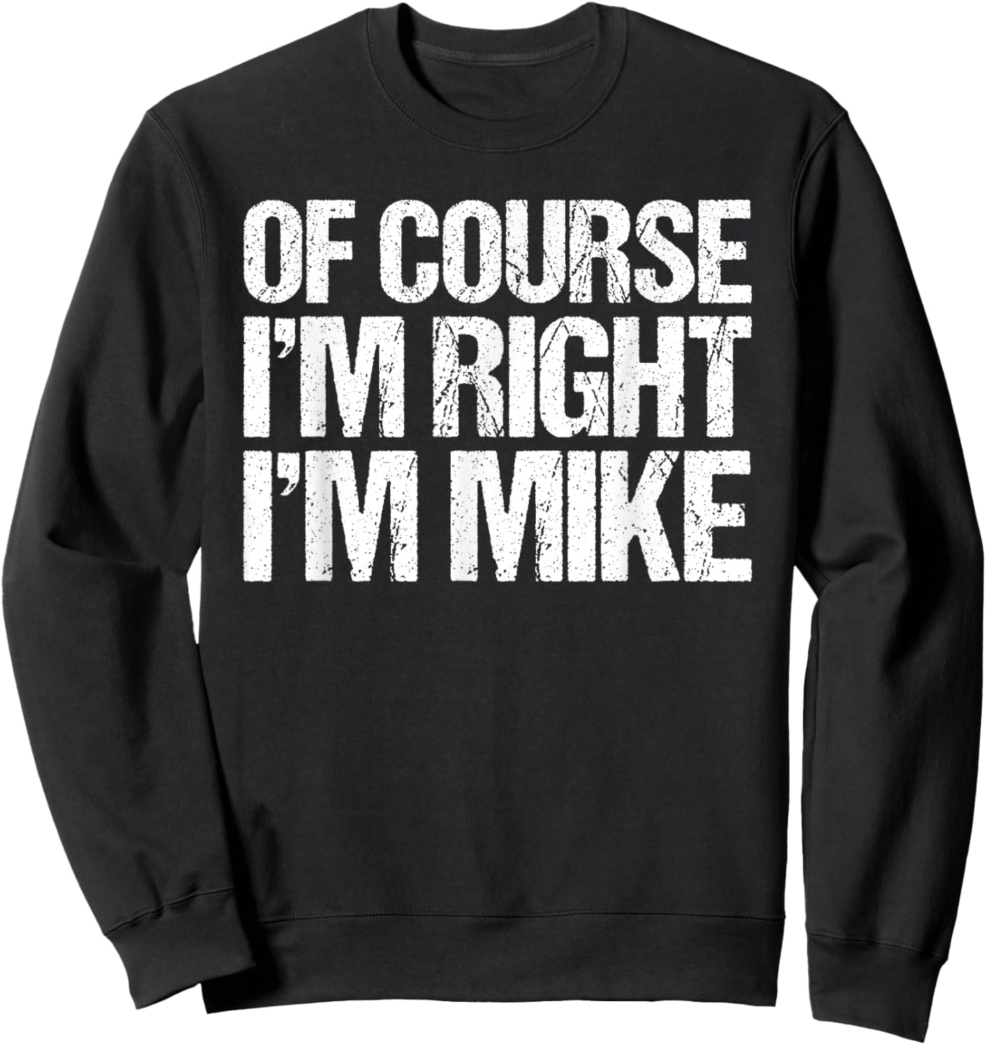 OF COURSE I'M RIGHT I'M MIKE Shirt Funny Personalized Sweatshirt - Sweatshirt | Black
