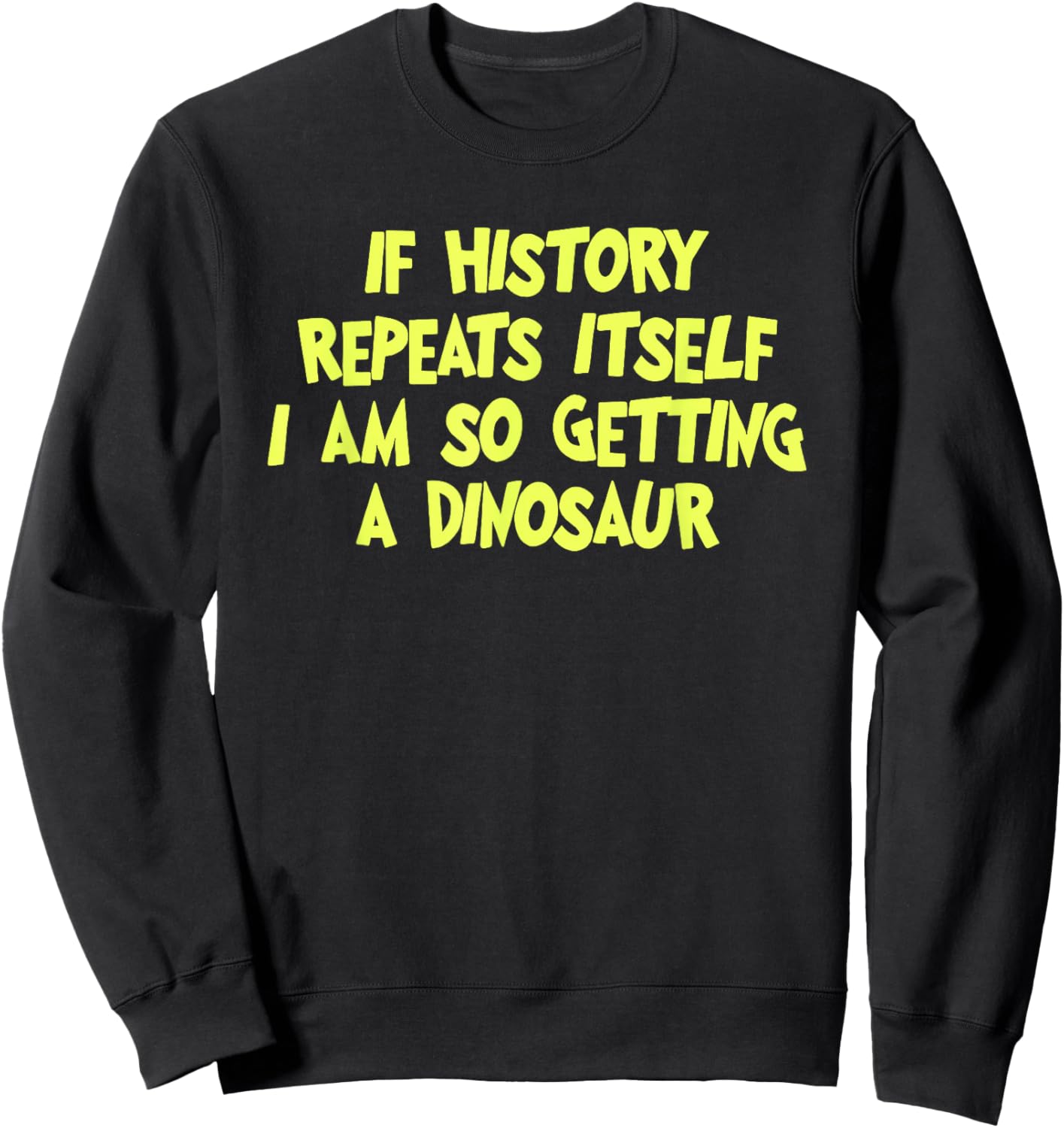 If History Repeats Itself I Am So Getting A Dinosaur Sweatshirt - Sweatshirt | Black