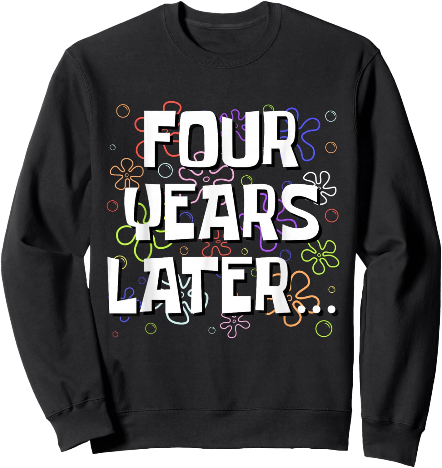 Four Years Later Funny Meme 4 Year Old 4th Birthday Sweatshirt - Sweatshirt | Black