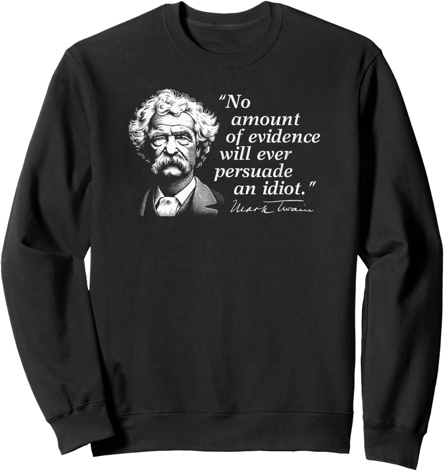 No Amount of Evidence Will Ever Persuade an Idiot Mark Twain Sweatshirt - Sweatshirt | Black