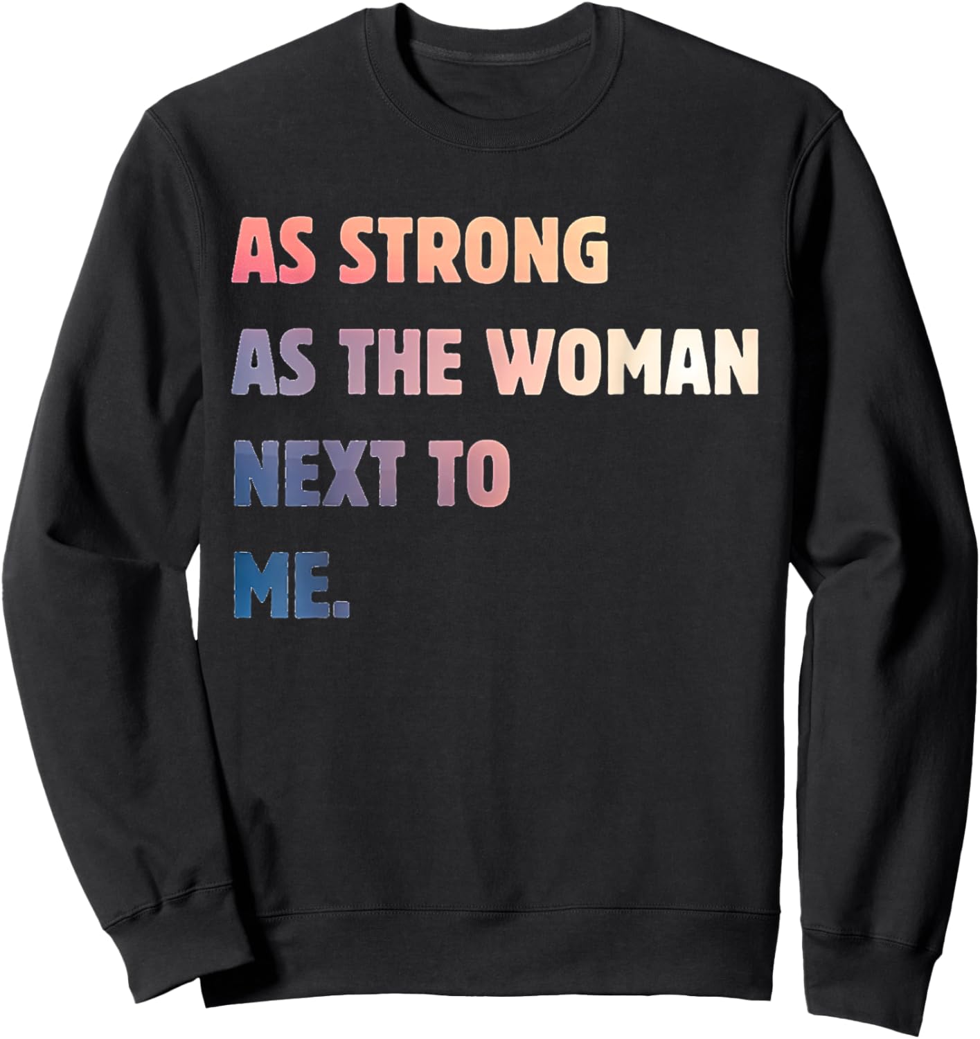 Strong Women Positive Strong Message As The Woman Next To Me Sweatshirt - Sweatshirt | Black