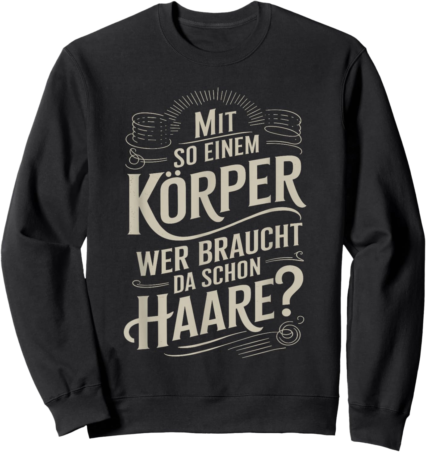 Mit So Einem Körper Wer Braucht Da Schon Haare Sweatshirt - Sweatshirt | Black
