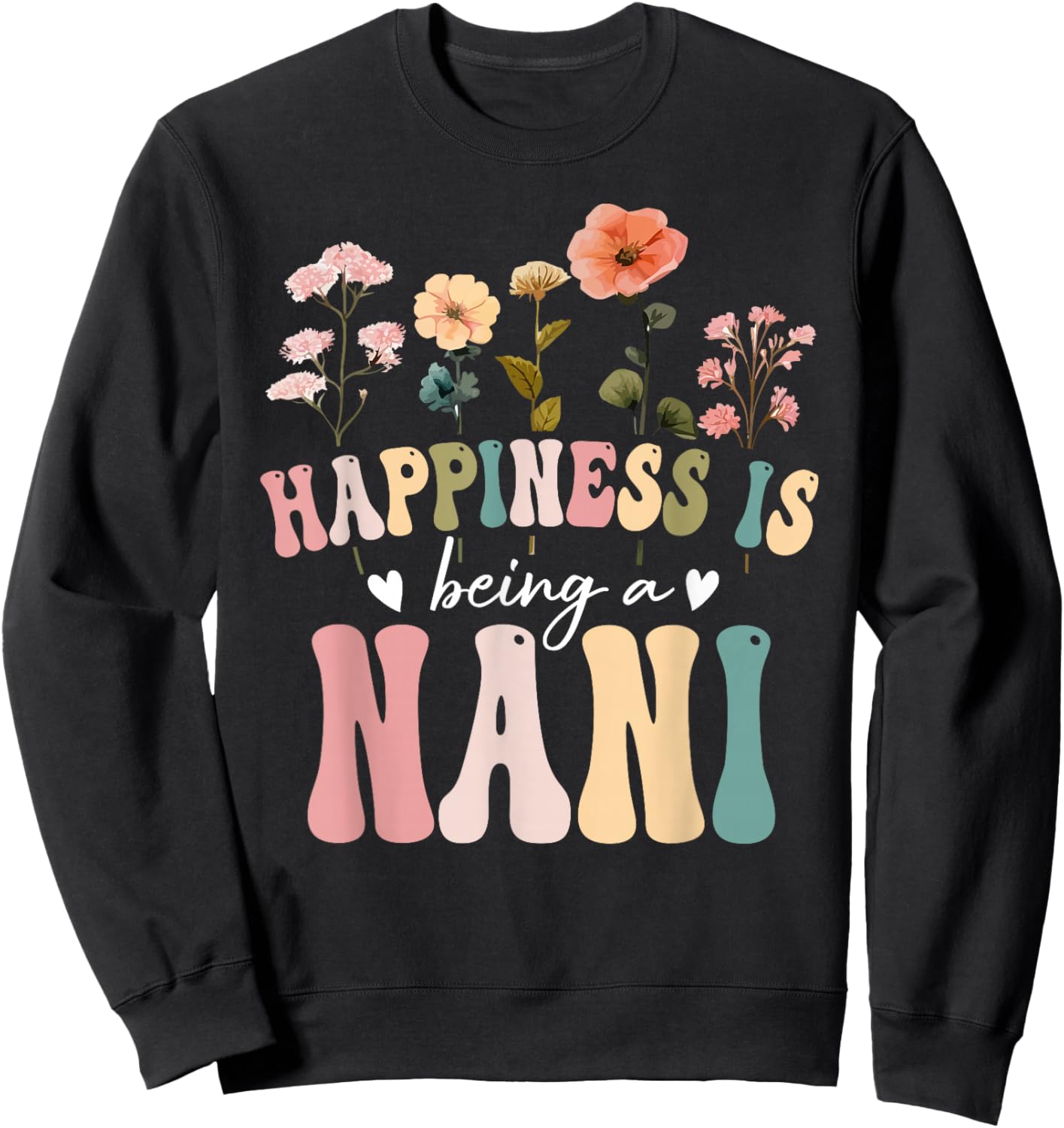 Happiness is Being a Nani Floral Design Nani Mother's Day Sweatshirt - Sweatshirt | Black