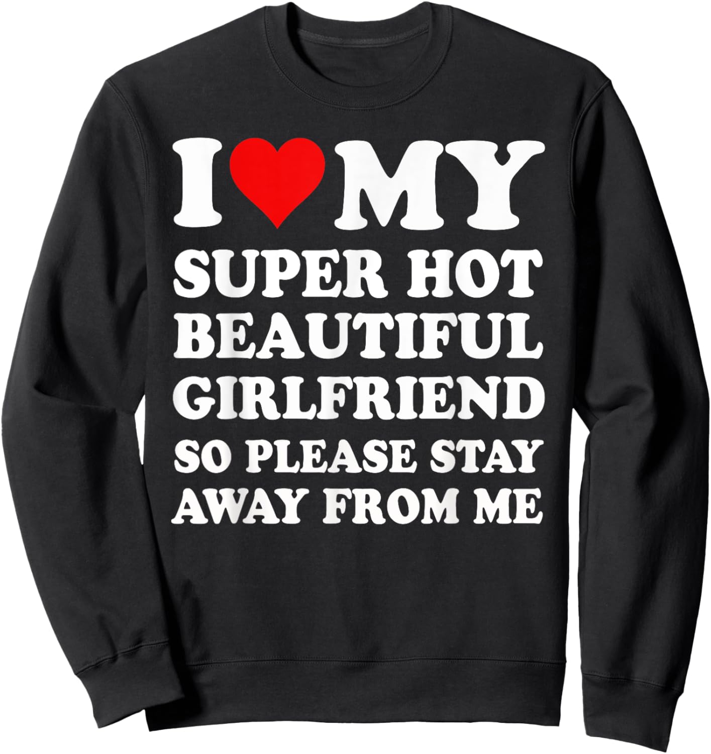 I Love My Super Hot Girlfriend So Please Stay Away From Me Sweatshirt - Sweatshirt | Black