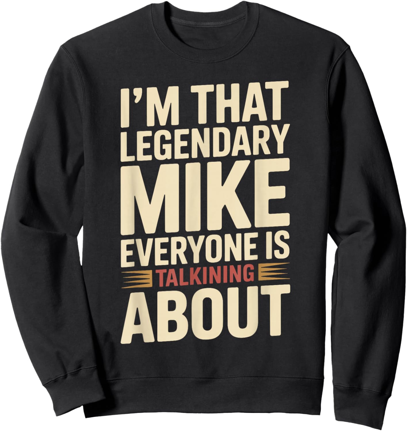 I'm that Legendary Mike Everyone is Talking About Mike Sweatshirt - Sweatshirt | Black
