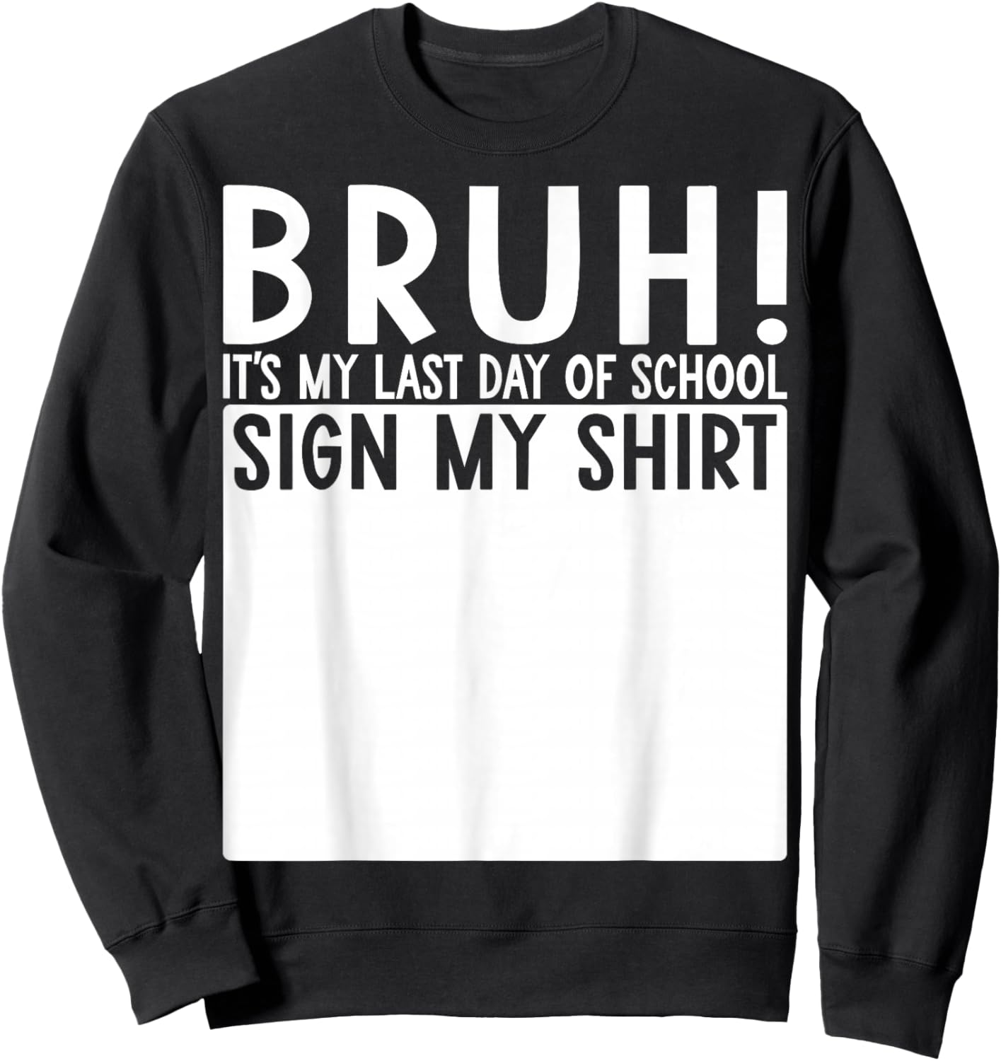 Student Signature Bruh It's My Last Day of School Sign My Sweatshirt - Sweatshirt | Black