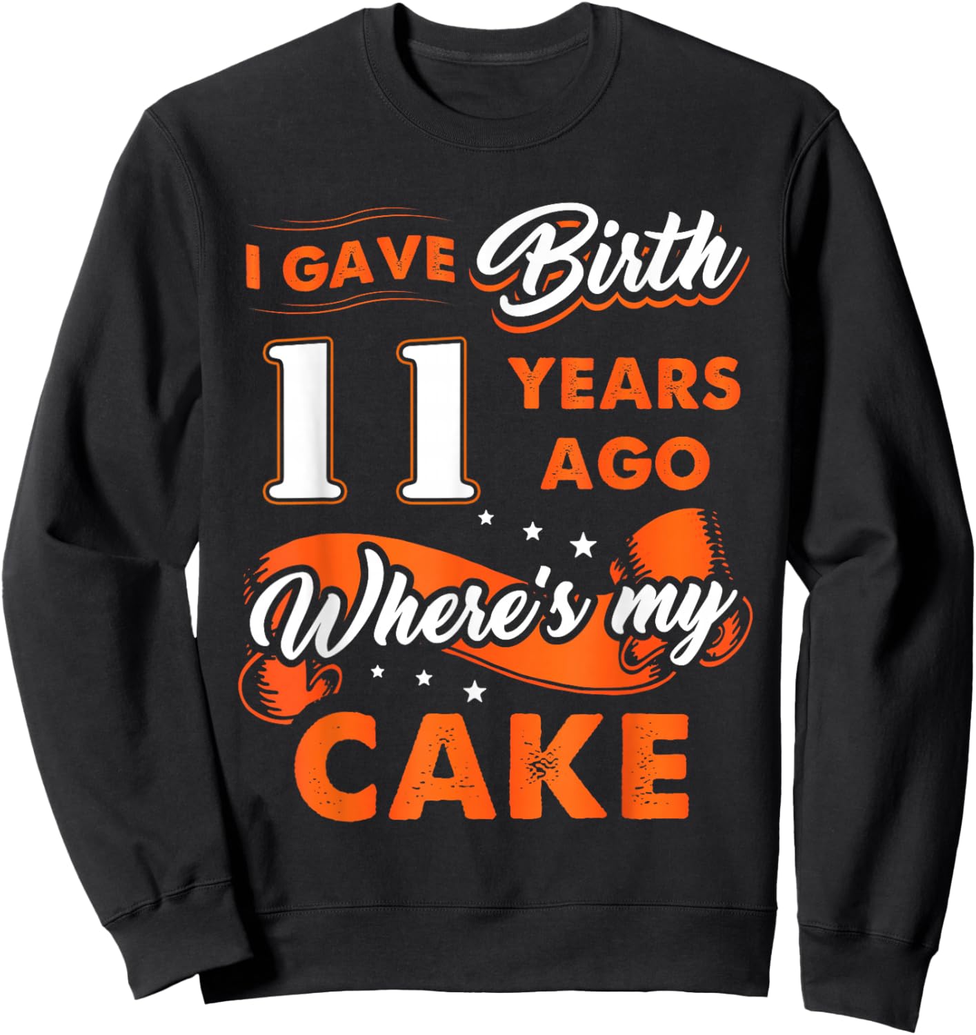 I Gave Birth 11 Years Ago Where My Cake 11 Birthday Gift Sweatshirt - Sweatshirt | Black