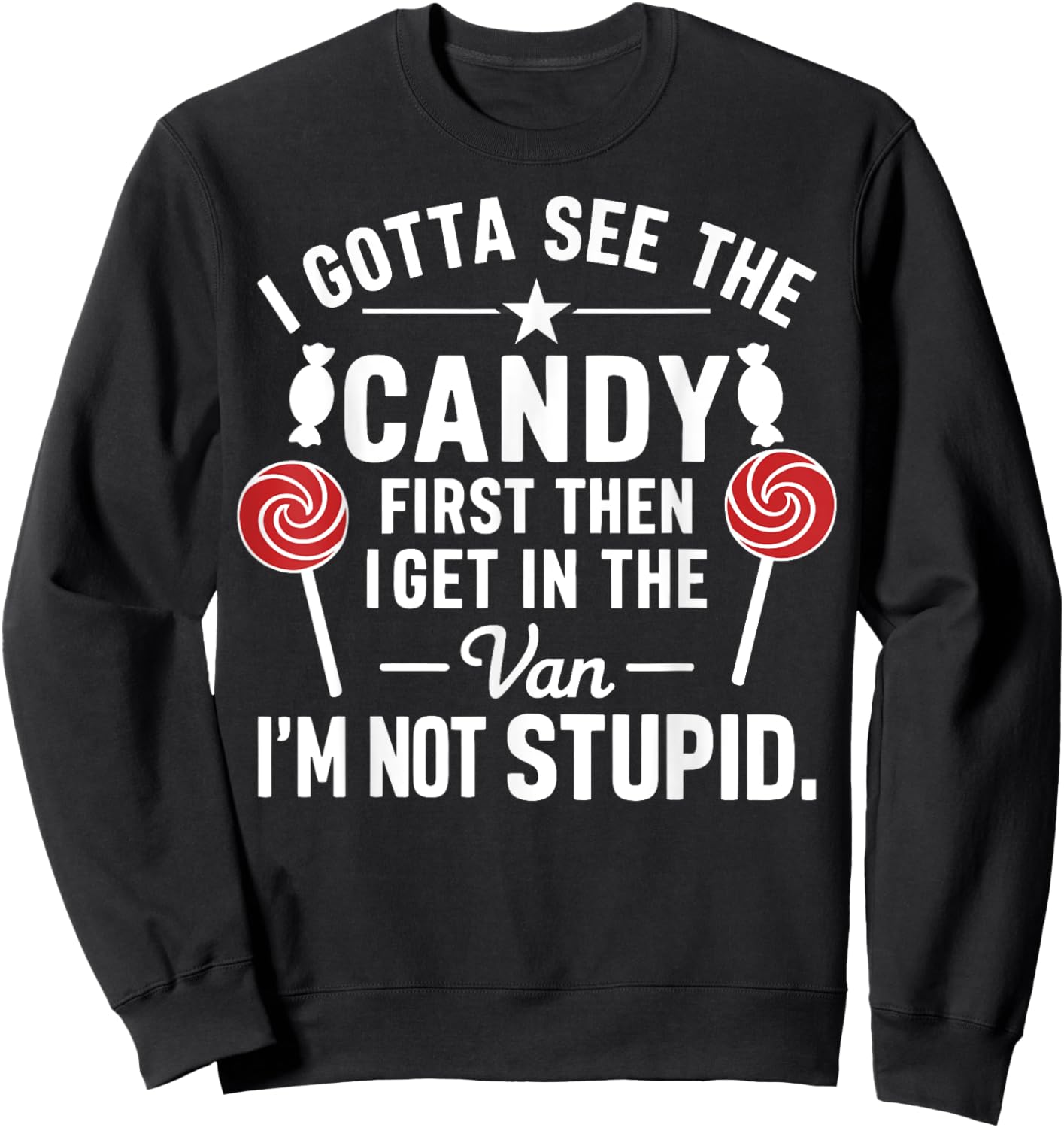 I Gotta See the Candy First. I'm Not Stupid Funny Halloween Sweatshirt - Sweatshirt | Black