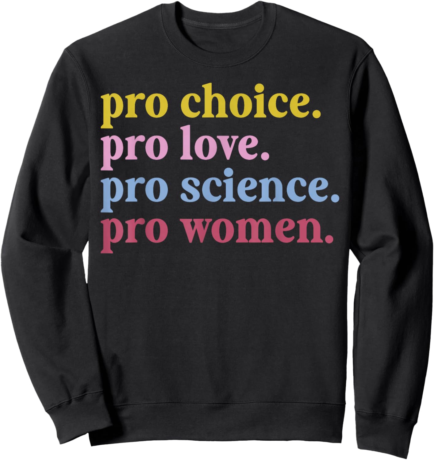 Pro Choice Pro Love Pro Science Pro Women Feminist Gift Sweatshirt - Sweatshirt | Black