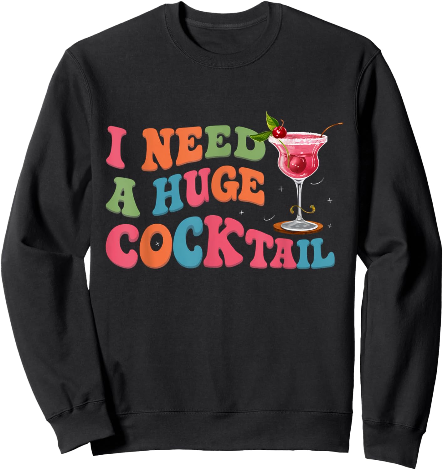 Groovy I Need a Huge COCKtail Funny Adult Humor Drinking Sweatshirt - Sweatshirt | Black