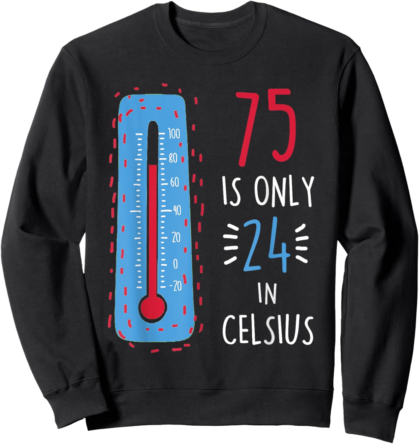 75th Birthday 75 Is Only 24 In Celsius Funny Humor Joke Sweatshirt - Sweatshirt | Black