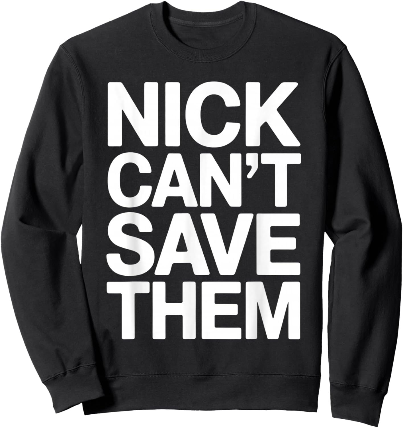 Nick Can’t Save Them Sweatshirt - Sweatshirt | Black