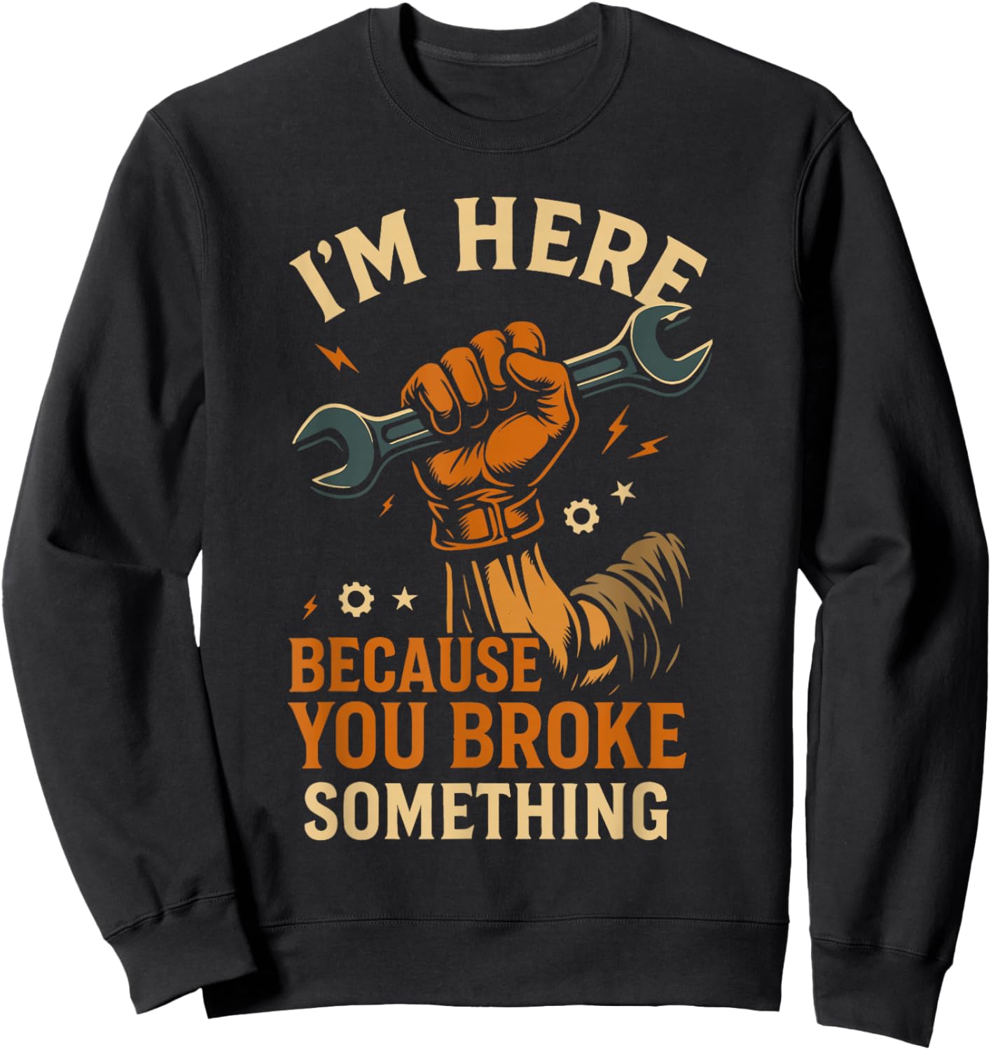 Ich Bin Hier, Weil du etwas kaputt gemacht hast, Werkstattmechaniker, Lustiges Sweatshirt - Sweatshirt | Black