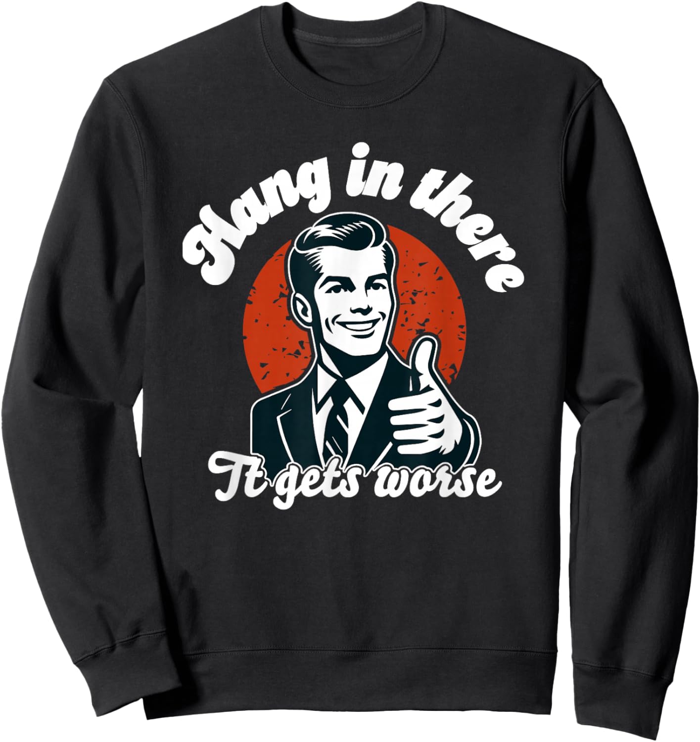 Hang in There it Gets Worse Sweatshirt - Sweatshirt | Black