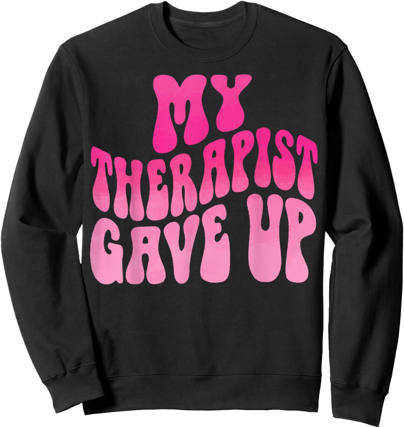 My Therapist Gave Up Sweatshirt - Sweatshirt | Black