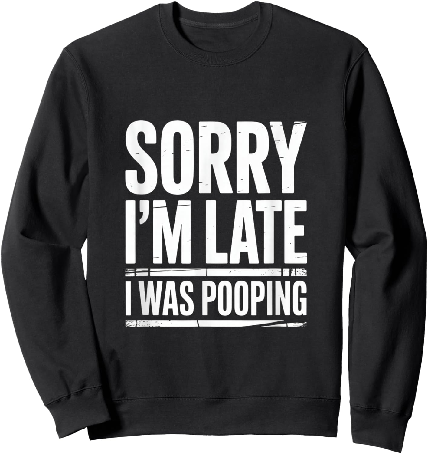 Sorry I'm Late I was Pooping. Funny Sweatshirt - Sweatshirt | Black