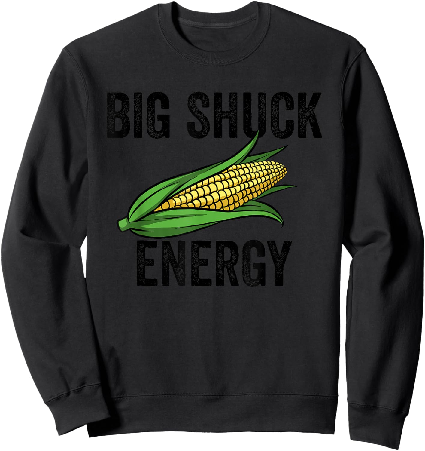 Big Shuck Energy Funny Corn Farmer Big Shuck Energy Corn Sweatshirt - Sweatshirt | Black
