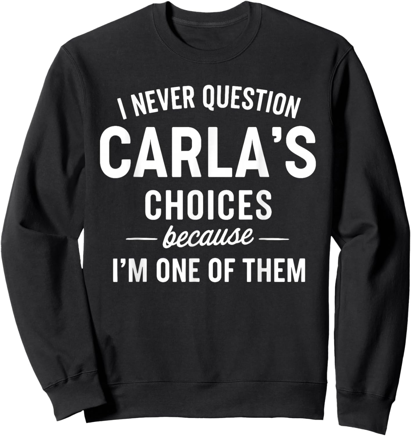I Never Question CARLA'S Choices Because I'm One of Them Sweatshirt - Sweatshirt | Black