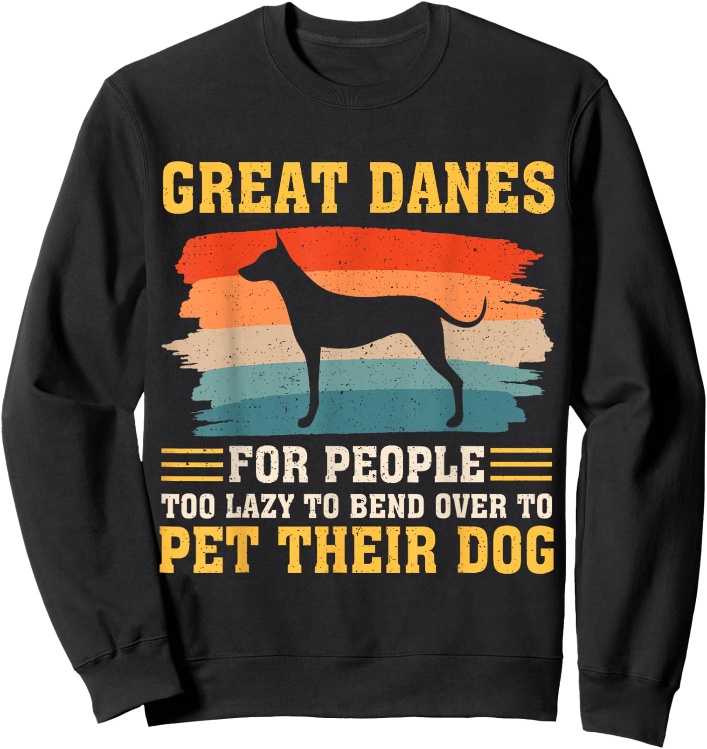 Great Danes For People Too Lazy to Bend Over To Pet Sweatshirt - Sweatshirt | Black