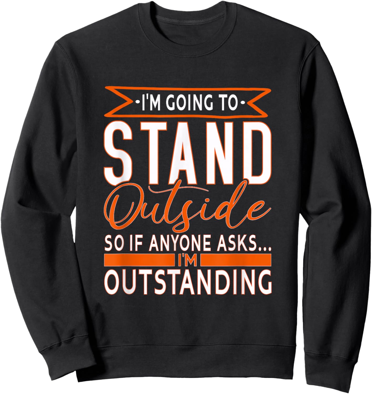 funny Sarcastic Saying, I'm Outstanding Sarcasm Adult Humor Sweatshirt - Sweatshirt | Black