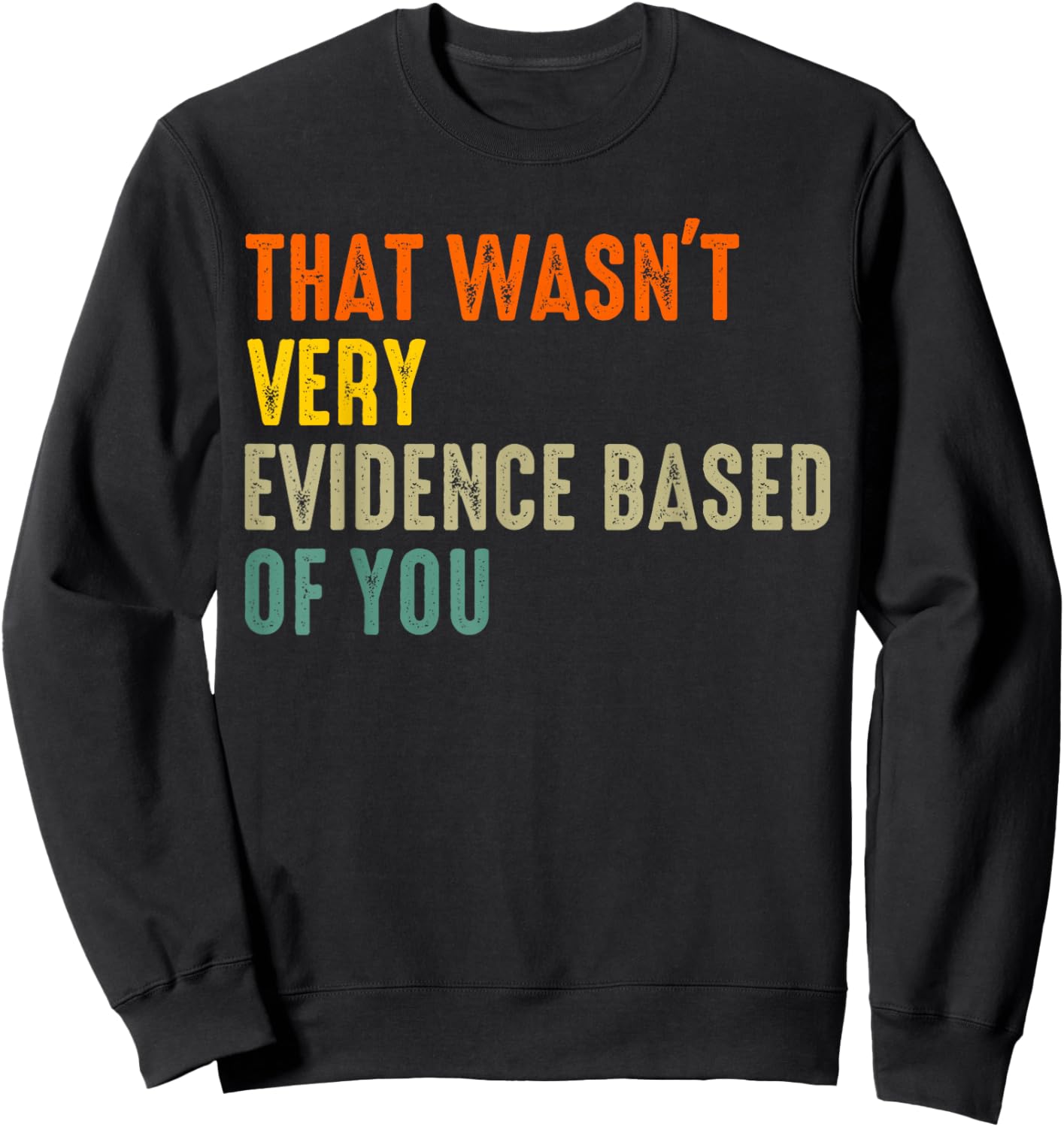 that Wasnt Very Evidence Based of You Funny Quote Sweatshirt - Sweatshirt | Black