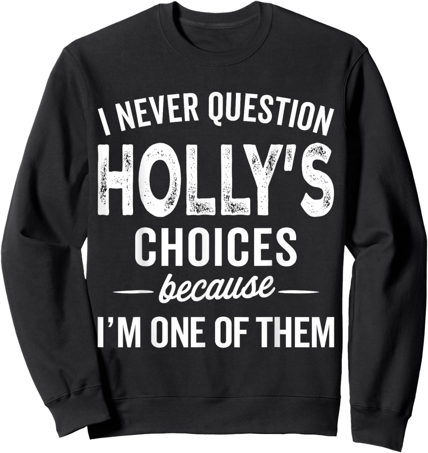 I Never Question Holly’s Choices - Holly Personalized Name Sweatshirt - Sweatshirt | Black